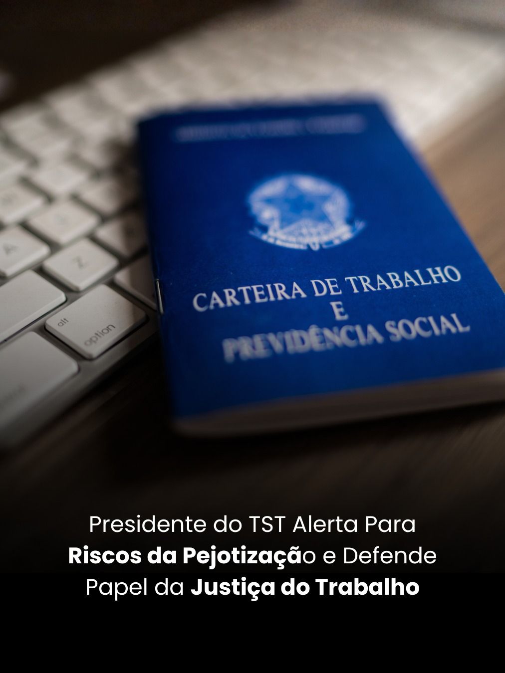 Presidente do TST Alerta Para Riscos da Pejotização e Defende Papel da Justiça do Trabalho