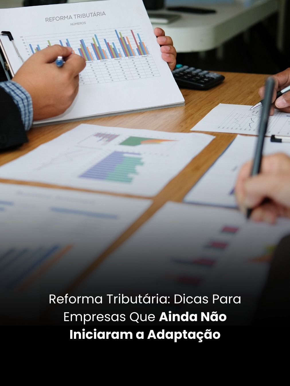 Reforma Tributária: Dicas Para Empresas Que Ainda Não Iniciaram a Adaptação